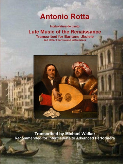 Antonio Rotta Intabolatura de Lauto Lute Music of the Renaissance Transcribed for Baritone Ukulele and Other Four-Course Instruments by Michael Walker - Paperback
