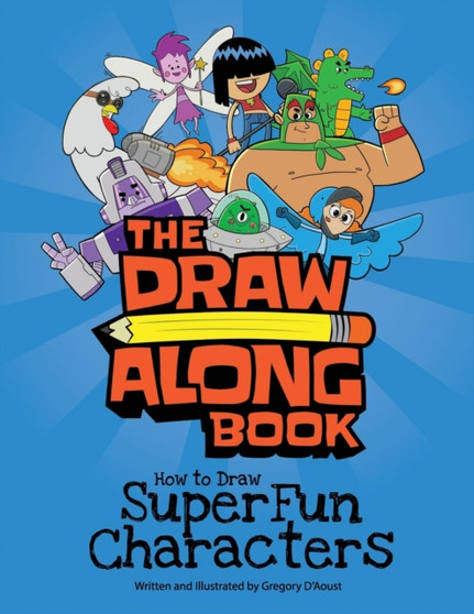 The Draw Along Book : How to Draw Super Fun Characters by Gregory D'Aoust - Paperback