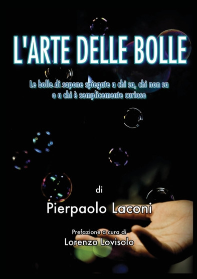 L'Arte delle Bolle : Le bolle di sapone spiegate a chi sa, chi non sa o a chi e semplicemente curioso by Pierpaolo Laconi - Paperback