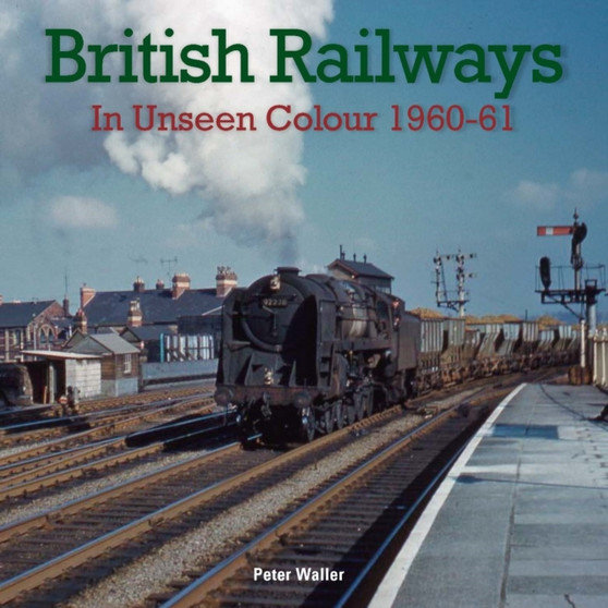 British Railways in Unseen Colour 1960-61 by Peter Waller - Hardback