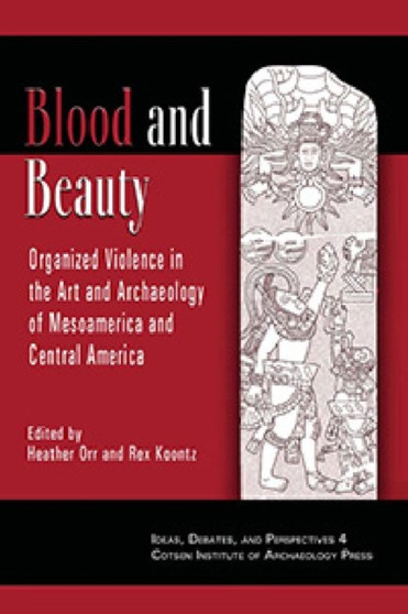 Blood and Beauty : Organized Violence in the Art and Archaeology of Mesoamerica and Central America by Rex Koontz - Paperback