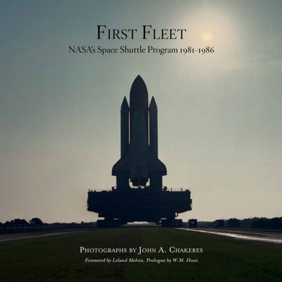 First Fleet : NASA's Space Shuttle Program 1981-1986 by John Chakeres - Hardback