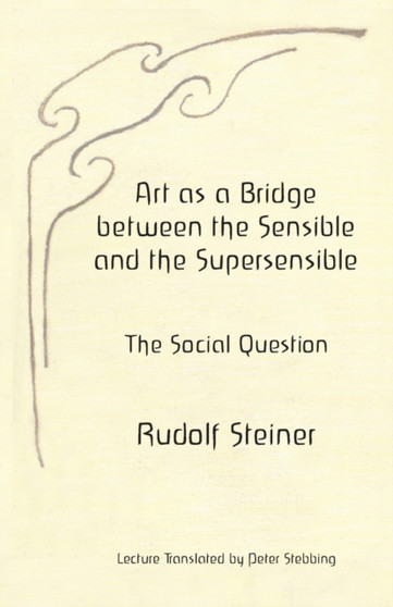 Art as a Bridge between the Sensible and the Supersensible : The Social Question by Rudolf Steiner - Paperback