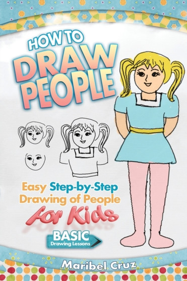 How to Draw People : Easy Step-by-Step Drawing of People for Kids by Maribel Cruz - Paperback