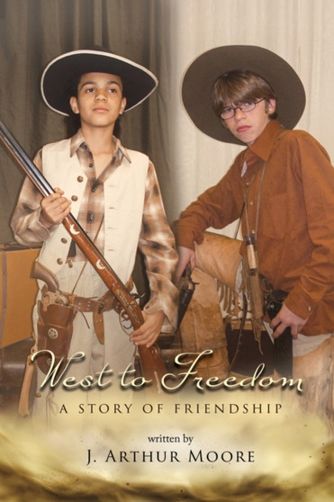 West to Freedom : A Story of Friendship by J Arthur Moore - Paperback