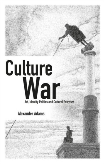 Culture War : Art, Identity Politics and Cultural Entryism by Alexander Adams - Paperback
