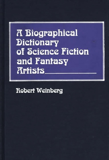 A Biographical Dictionary of Science Fiction and Fantasy Artists by Robert Weinberg - Hardback