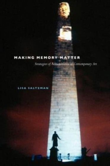 Making Memory Matter : Strategies of Remembrance in Contemporary Art by Lisa Saltzman - Hardback