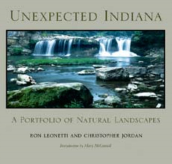 Unexpected Indiana : A Portfolio of Natural Landscapes by Ron Leonetti - Hardback