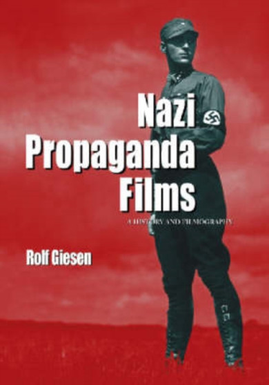 Nazi Propaganda Films : A History and Filmography by Rolf Giesen - Paperback