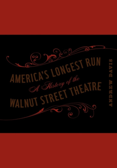 America's Longest Run : A History of the Walnut Street Theatre by Andrew Davis - Hardback
