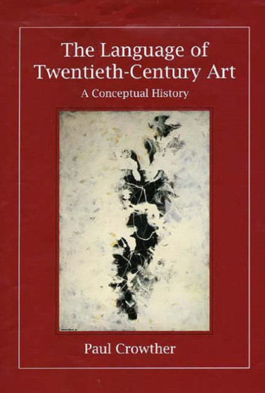 The Language of Twentieth-Century Art : A Conceptual History by Paul Crowther - Hardback