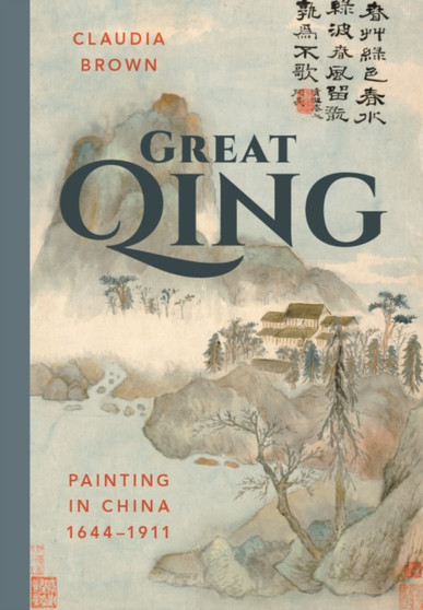Great Qing : Painting in China, 1644-1911 by Claudia Brown - Hardback
