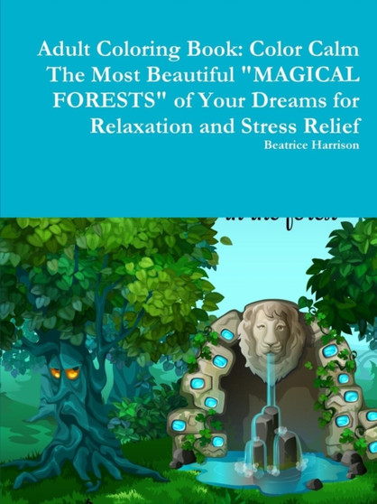 Adult Coloring Book: Color Calm The Most Beautiful "MAGICAL FORESTS" of Your Dreams for Relaxation and Stress Relief by Beatrice Harrison - Paperback