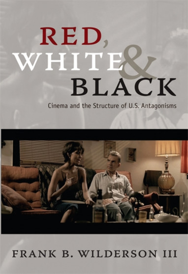 Red, White & Black : Cinema and the Structure of U.S. Antagonisms by Frank B. Wilderson - Paperback