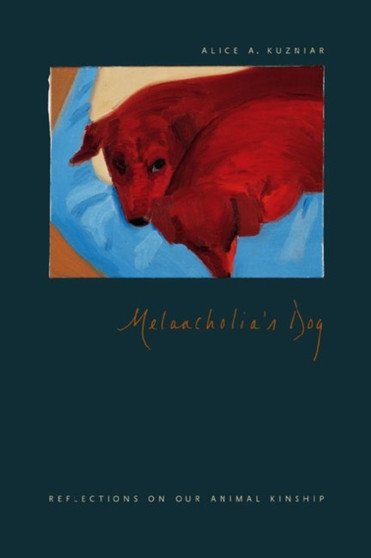 Melancholia's Dog : Reflections on Our Animal Kinship by Alice A. Kuzniar - Paperback