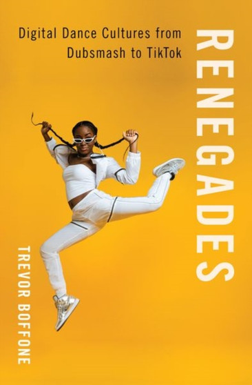 Renegades : Digital Dance Cultures from Dubsmash to TikTok by Trevor Boffone - Paperback