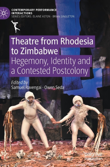 Theatre from Rhodesia to Zimbabwe : Hegemony, Identity and a Contested Postcolony by Samuel Ravengai - Hardback
