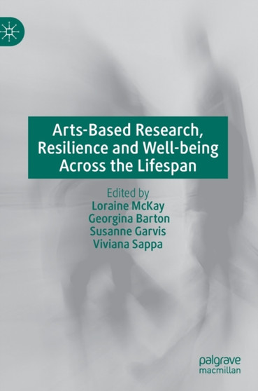 Arts-Based Research, Resilience and Well-being Across the Lifespan by Loraine McKay - Hardback