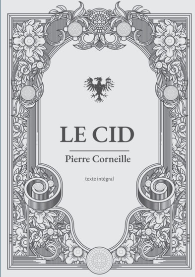 Le Cid : une piece de theatre en vers et alexandrins de Pierre Corneille by Pierre Corneille - Paperback