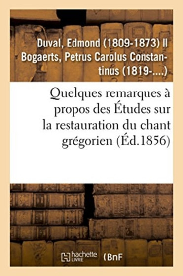 Quelques Remarques A Propos Des Etudes Sur La Restauration Du Chant Gregorien by Edmond Duval - Paperback