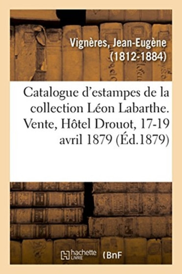 Catalogue d'Estampes Anciennes Et Modernes de la Collection Leon Labarthe by Jean-Eugene Vigneres - Paperback