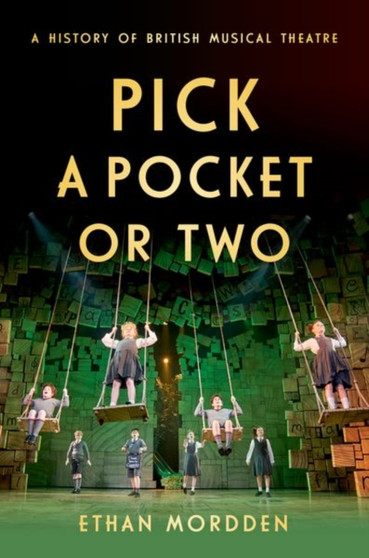 Pick a Pocket Or Two : A History of British Musical Theatre by Ethan Mordden - Hardback