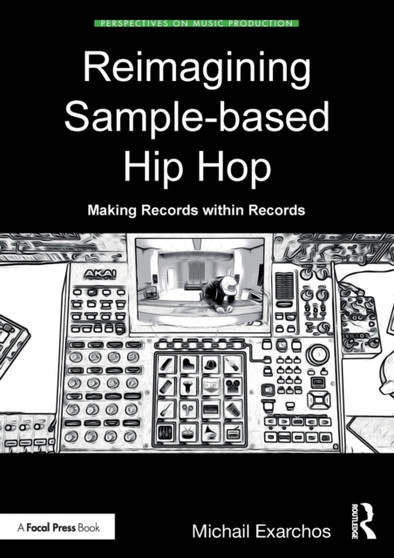 Reimagining Sample-based Hip Hop : Making Records within Records by Michail Exarchos - Paperback