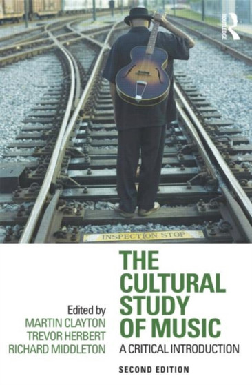 The Cultural Study of Music : A Critical Introduction by Martin Clayton - Paperback