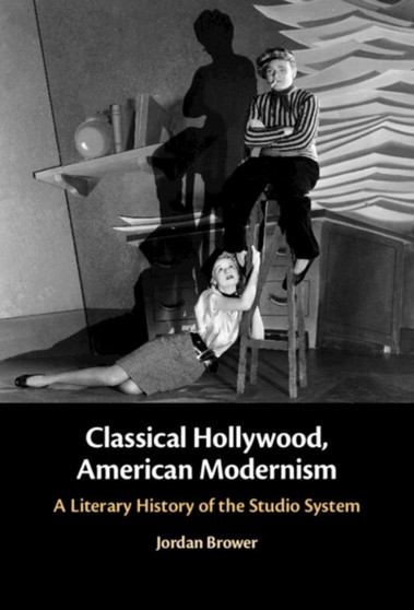 Classical Hollywood, American Modernism : A Literary History of the Studio System by Jordan Brower - Hardback