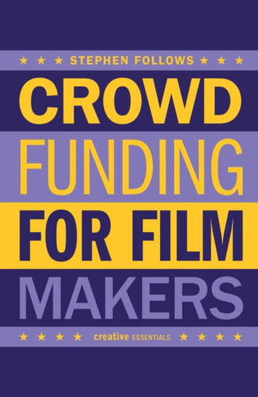 How to Crowdfund Your Film : Tips and Strategies for Filmmakers by Stephen Follows - Paperback