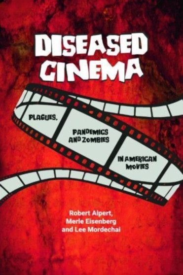 Diseased Cinema : Plagues, Pandemics and Zombies in American Movies by Robert Alpert - Paperback