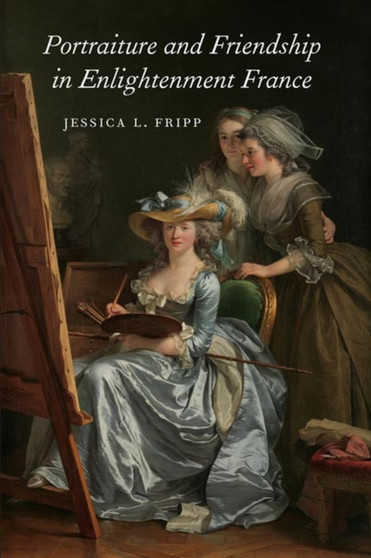 Portraiture and Friendship in Enlightenment France by Jessica Fripp - Hardback