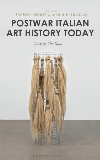 Postwar Italian Art History Today : Untying 'the Knot' by Dr.Sharon Hecker - Hardback