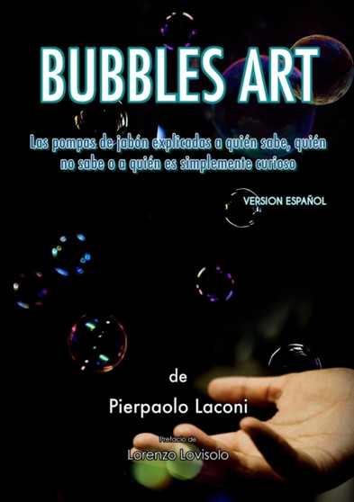 Bubbles Art : Las pompas de jabon explicadas a quien sabe, quien no sabe o a quien es simplemente curioso by Pierpaolo Laconi - Paperback