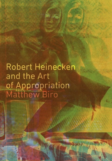 Robert Heinecken and the Art of Appropriation by Matthew Biro - Paperback