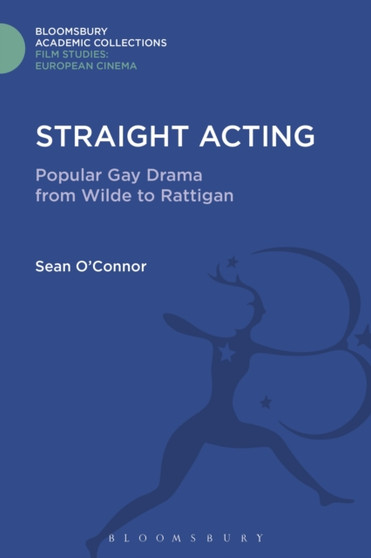 Straight Acting : Popular Gay Drama from Wilde to Rattigan by Sean O'Connor - Hardback