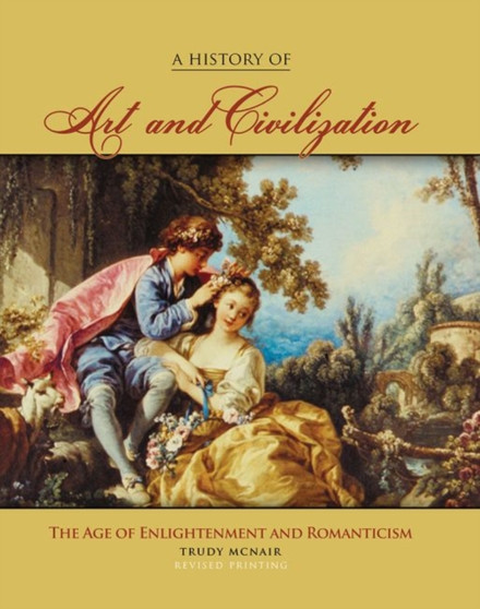 A History of Art & Civilization: The Age of Enlightenment and Romanticism Periods by Trudy McNair - Paperback