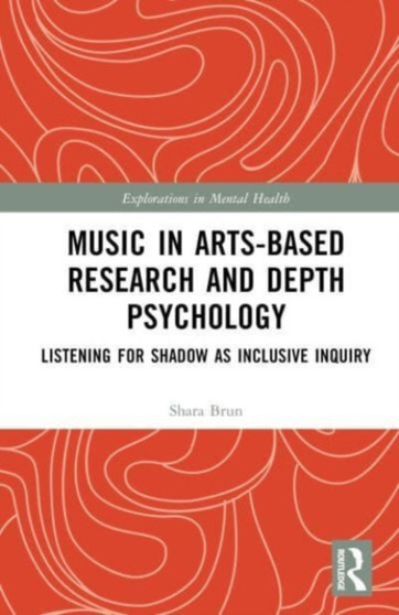 Music in Arts-Based Research and Depth Psychology : Listening for Shadow as Inclusive Inquiry by Shara Brun - Hardback