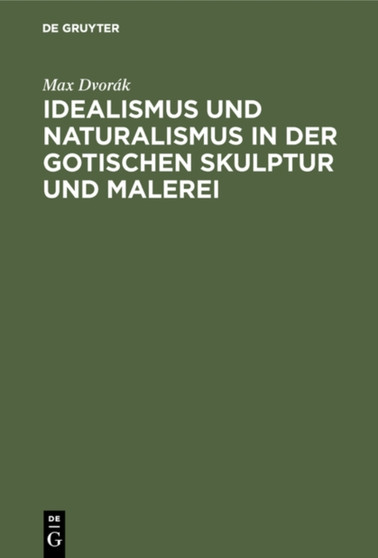 Idealismus und Naturalismus in der gotischen Skulptur und Malerei by Max Dvorak - Hardback