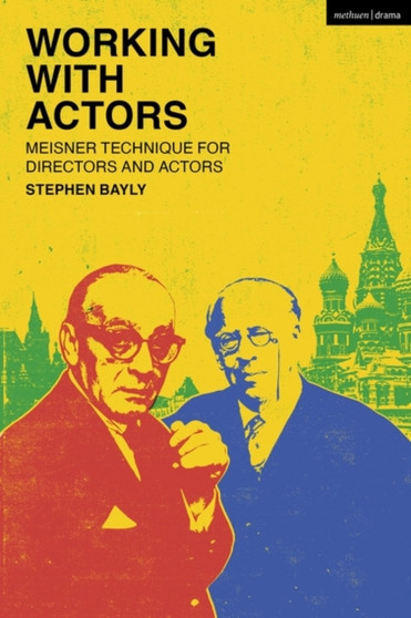Working with Actors : Meisner Technique for Directors and Actors by Stephen Bayly - Hardback