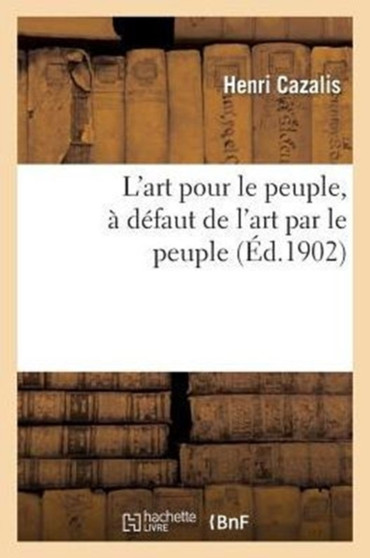 L'Art Pour Le Peuple, A Defaut de l'Art Par Le Peuple by Henri Cazalis - Paperback