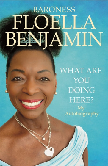 What Are You Doing Here? : My Autobiography by Floella Benjamin - Hardback