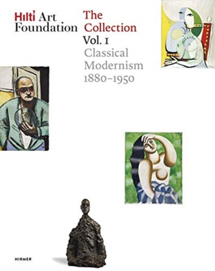 Hilti Art Foundation. The Collection : Vol. I: Classical Modernism. 1880???1950 by Hilti Art Foundation - Hardback