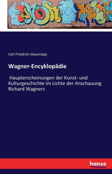 Wagner-Encyklopadie : Haupterscheinungen der Kunst- und Kulturgeschichte im Lichte der Anschauung Richard Wagners by Carl Friedrich Glasenapp - Paperback