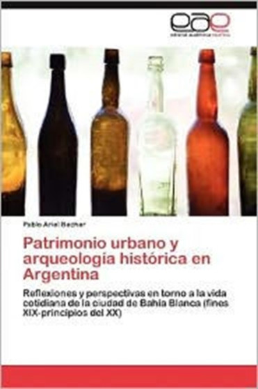 Patrimonio Urbano y Arqueologia Historica En Argentina by Pablo Ariel Becher - Paperback