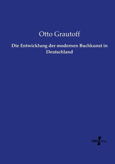 Die Entwicklung der modernen Buchkunst in Deutschland by Otto Grautoff - Paperback