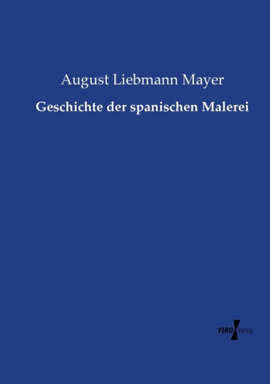 Geschichte der spanischen Malerei by August Liebmann Mayer - Paperback
