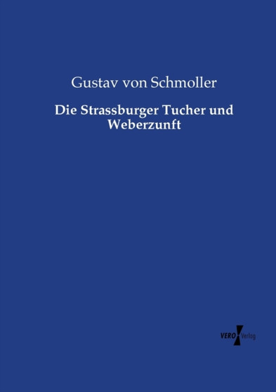 Die Strassburger Tucher und Weberzunft by Gustav Von Schmoller - Paperback