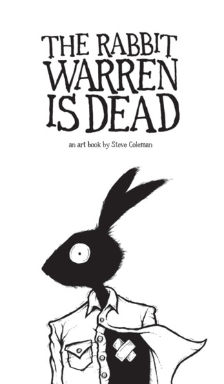 The Rabbit Warren is Dead : an art book by Steve Coleman by Steve Coleman - Hardback